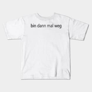 bin dann mal weg Kids T-Shirt